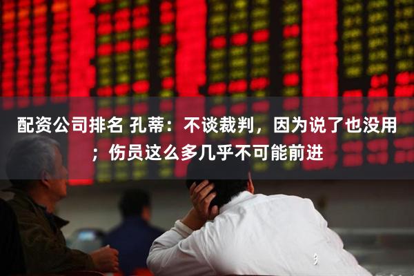 配资公司排名 孔蒂：不谈裁判，因为说了也没用；伤员这么多几乎不可能前进