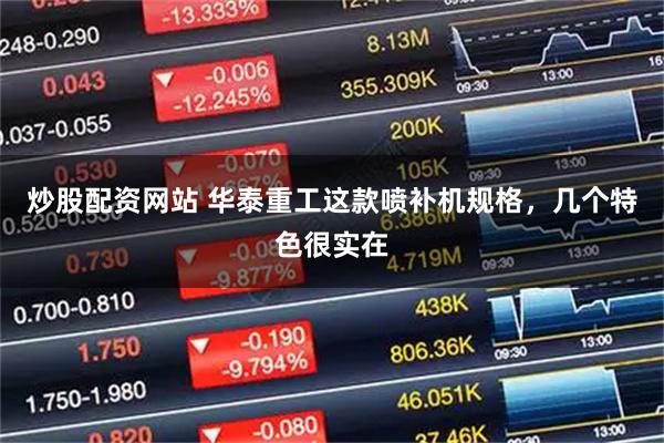 炒股配资网站 华泰重工这款喷补机规格，几个特色很实在
