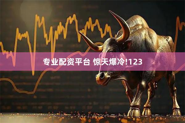专业配资平台 惊天爆冷!123